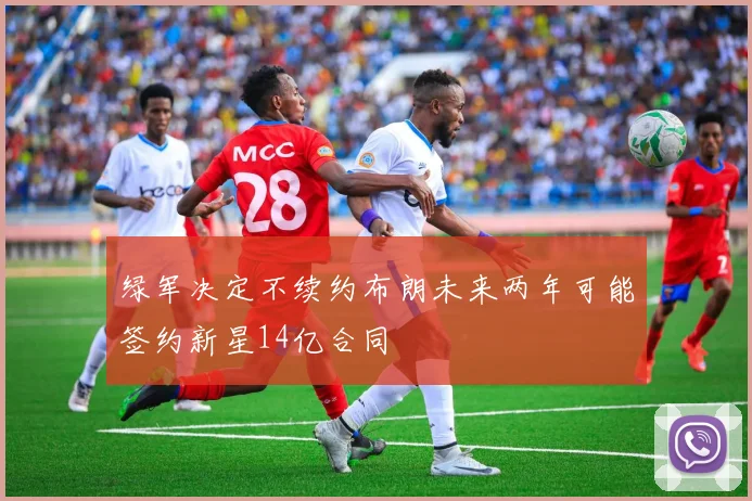 绿军决定不续约布朗未来两年可能签约新星14亿合同