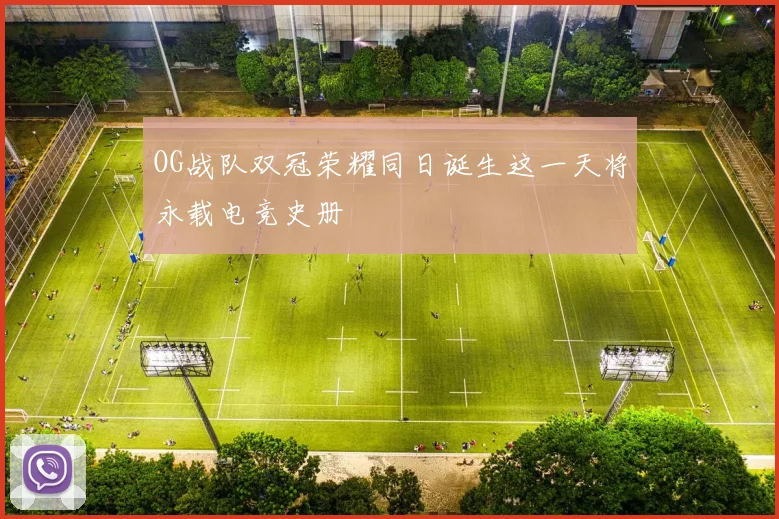 OG战队双冠荣耀同日诞生这一天将永载电竞史册