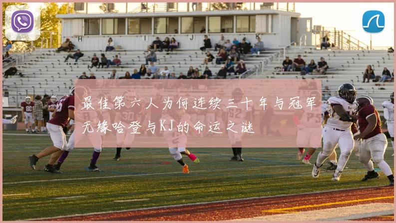 最佳第六人为何连续三十年与冠军无缘哈登与KJ的命运之谜