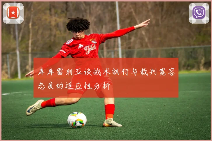 库库雷利亚谈战术执行与裁判宽容态度的适应性分析