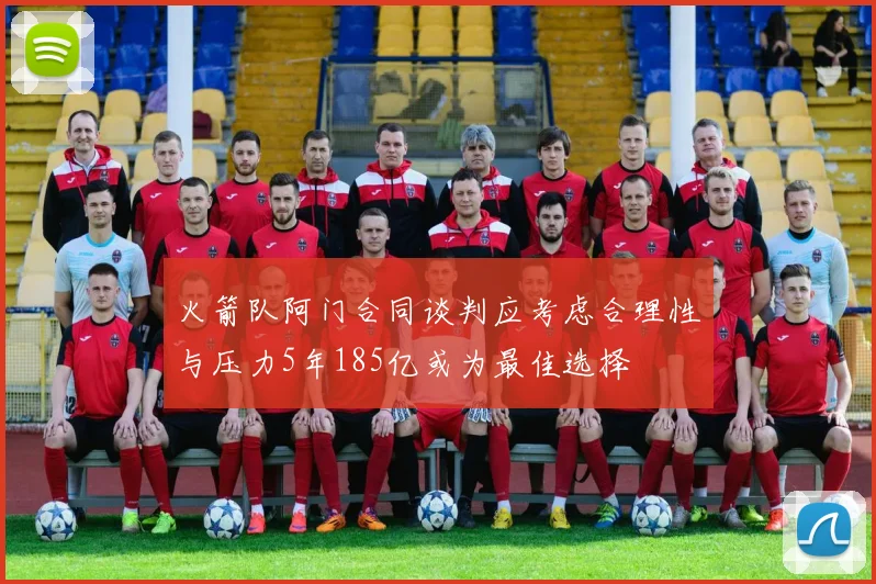 火箭队阿门合同谈判应考虑合理性与压力5年185亿或为最佳选择